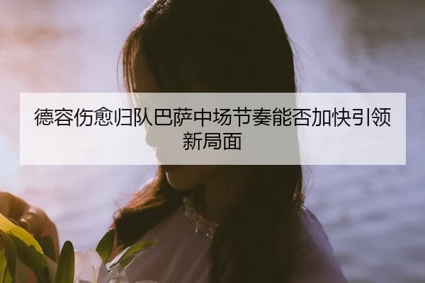 de-rong-shang-yu-gui-dui-ba-sa-zhong-chang-jie-zou-neng-fou-jia-kuai-yin-ling-xin-ju-mian-2-988.jpg