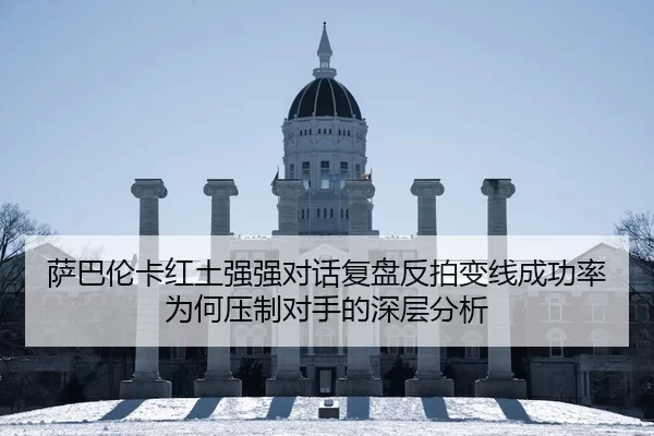 萨巴伦卡红土强强对话复盘反拍变线成功率为何压制对手的深层分析