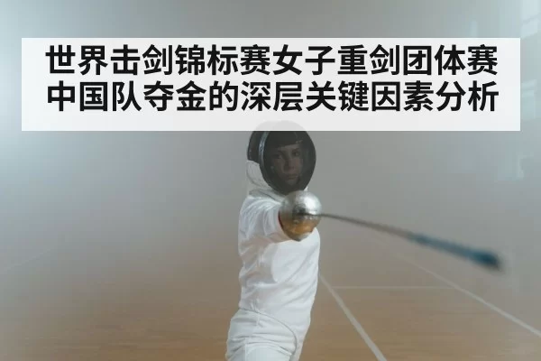 世界击剑锦标赛女子重剑团体赛中国队夺金的深层关键因素分析